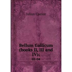 

Книга Bellum Gallicum (books II, III and IV); 02-04
