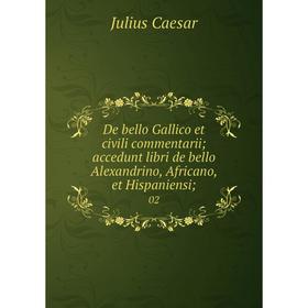 

Книга De bello Gallico et civili commentarii; accedunt libri de bello Alexandrino, Africano, et Hispaniensi; 02