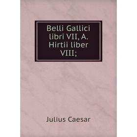 

Книга Belli Gallici libri VII, A. Hirtii liber VIII