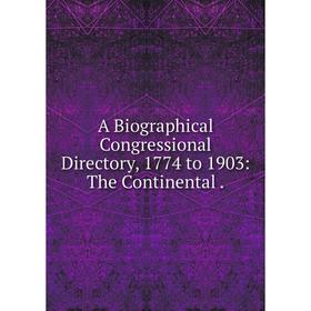 

Книга A Biographical Congressional Directory, 1774 to 1903: The Continental.