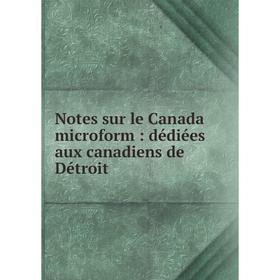 

Книга Notes sur le Canada microform: dédiées aux canadiens de Détroit