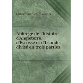 

Книга Abbregé de l'histoire d'Angleterre, d'Escosse et d'Irlande, divisé en trois parties