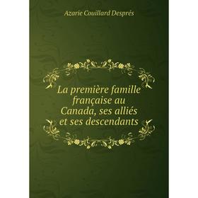 

Книга La première famille française au Canada, ses alliés et ses descendants