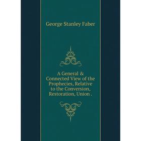 

Книга A General & Connected View of the Prophecies, Relative to the Conversion, Restoration, Union.