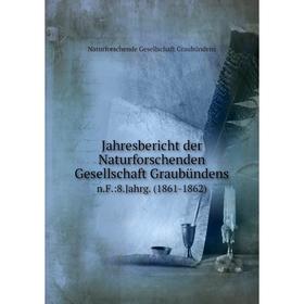 

Книга Jahresbericht der Naturforschenden Gesellschaft Graubündensn.F.:8.Jahrg. (1861-1862)