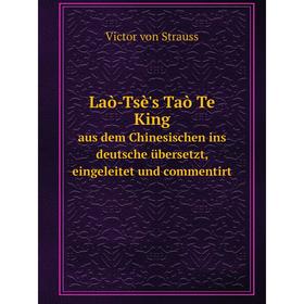 

Книга Laò-Tsè's Taò Te Kingaus dem Chinesischen ins deutsche übersetzt, eingeleitet und commentirt