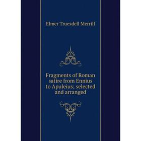 

Книга Fragments of Roman satire from Ennius to Apuleius; selected and arranged
