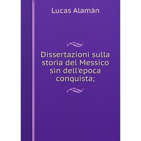 

Книга Dissertazioni sulla storia del Messico sin dell'epoca conquista;