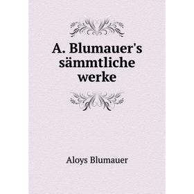 

Книга A. Blumauer's sämmtliche werke