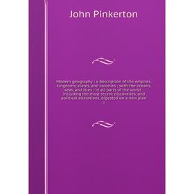 

Книга Modern geography: a description of the empires, kingdoms, States, and colonies; with the oceans, seas, and isles; in all Parts of the world