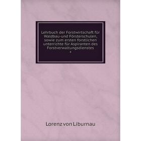 

Книга Lehrbuch der Forstwirtschaft für Waldbau-und Försterschulen, sowie zum ersten forstlichen unterrichte für Aspiranten des Forstverwaltungsdienste