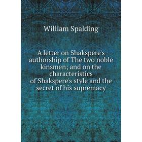 

Книга A letter on Shakspere's authorship of The two noble kinsmen; and on the characteristics of Shakspere's style and the secret of his supremacy
