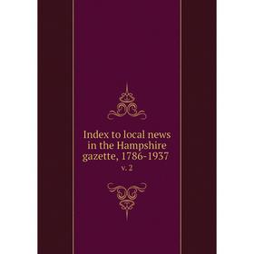 

Книга Index to local news in the Hampshire gazette, 1786-1937 v. 2