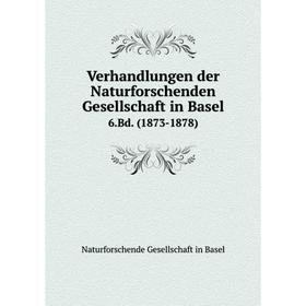 

Книга Verhandlungen der Naturforschenden Gesellschaft in Basel 6.Bd. (1873-1878)