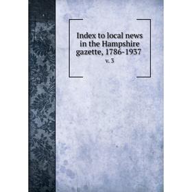 

Книга Index to local news in the Hampshire gazette, 1786-1937 v. 3