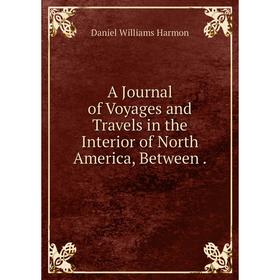 

Книга A Journal of Voyages and Travels in the Interior of North America, Between.