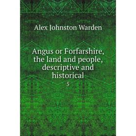 

Книга Angus or Forfarshire, the land and people, descriptive and historical 5