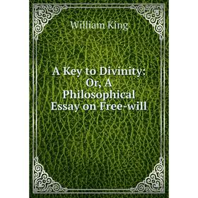 

Книга A Key to Divinity: Or, A Philosophical Essay on Free-will