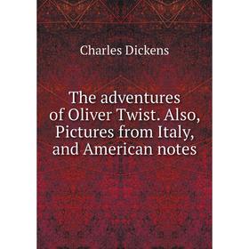 

Книга The adventures of Oliver Twist. Also, Pictures from Italy, and American notes. Charles Dicken