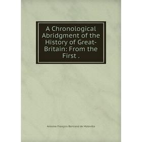 

Книга A Chronological Abridgment of the History of Great-Britain: From the First.
