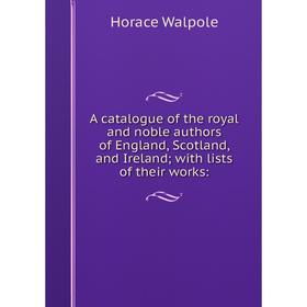 

Книга A catalogue of the royal and noble authors of England, Scotland, and Ireland; with lists of their works: