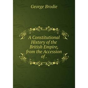 

Книга A Constitutional History of the British Empire, from the Accession of.