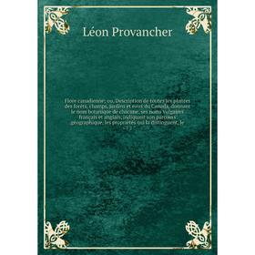 

Книга Flore canadienne; ou, Description de toutes les plantes des forêts, champs, jardins et eaux du Canada, donnant le nom botanique de chacune, ses