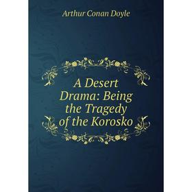 

Книга A Desert Drama: Being the Tragedy of the Korosko