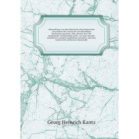 

Книга Abhandlung von dem bekanten chronologischen verzeichnis der Canon des sternkundigen Ptolomäus genannt, oder, Beweis dass die chaldäische sternku