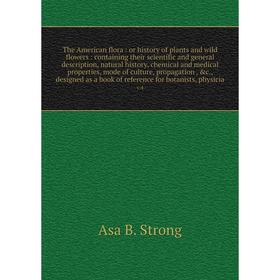 

Книга The American flora: or history of plants and wild flowers: containing their scientific and general description, natural history, chemical and me