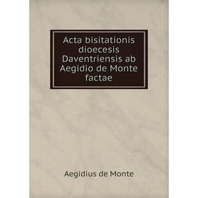 

Книга Acta bisitationis dioecesis Daventriensis ab Aegidio de Monte factae