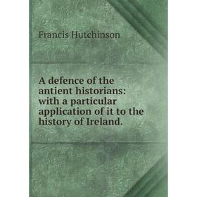 

Книга A defence of the antient historians: with a particular application of it to the history of Ireland.