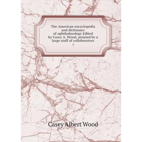 

Книга The American encyclopedia and dictionary of ophthalmology Edited by Casey A. Wood, assisted by a large staff of collaborators 4