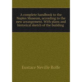 

Книга A complete handbook to the Naples Museum, according to the new arrangement. With plans and historical sketch of the building