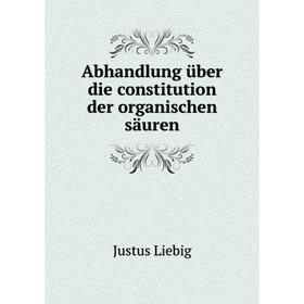

Книга Abhandlung über die constitution der organischen säuren
