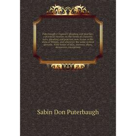 

Книга Puterbaugh's Chancery pleading and practice; a practical treatise on the forms of chancery suits, pleading and practice, now in use in the state
