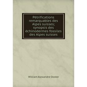 

Книга Pétrifications remarquables des Alpes suisses; synopsis des échinodermes fossiles des Alpes suisses.