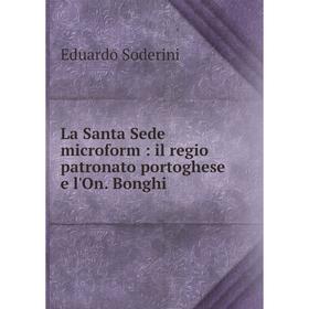 

Книга La Santa Sede microform: il regio patronato portoghese e l'On. Bonghi