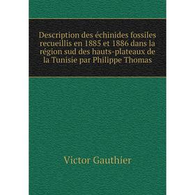 

Книга Description des échinides fossiles recueillis en 1885 et 1886 dans la région sud des hauts-plateaux de la Tunisie par Philippe Thomas