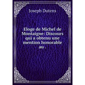 

Книга Eloge de Michel de Montaigne: Discours qui a obtenu une mention honorable au .