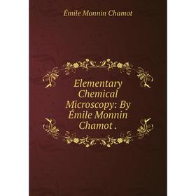 

Книга Elementary Chemical Microscopy: By Émile Monnin Chamot.