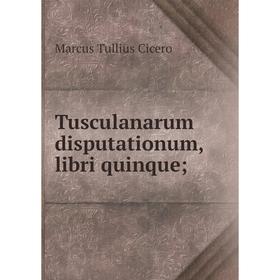 

Книга Tusculanarum disputationum, libri quinque