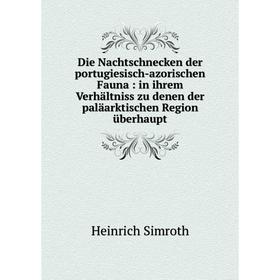 

Книга Die Nachtschnecken der portugiesisch-azorischen Fauna: in ihrem Verhältniss zu denen der paläarktischen Region überhaupt