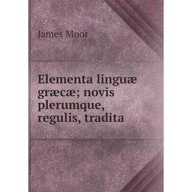

Книга Elementa linguæ græcæ; novis plerumque, regulis, tradita
