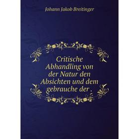 

Книга Critische Abhandling von der Natur den Absichten und dem gebrauche der.