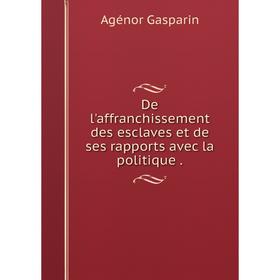

Книга De l'affranchissement des esclaves et de ses rapports avec la politique.