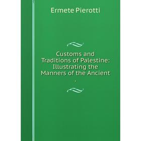 

Книга Customs and Traditions of Palestine: Illustrating the Manners of the Ancient.