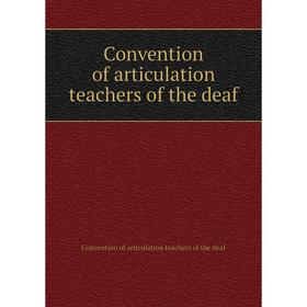 

Книга Convention of articulation teachers of the deaf