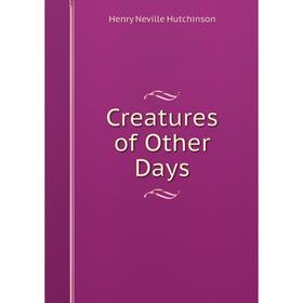 

Книга Creatures of Other Days