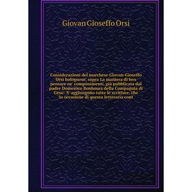 

Книга Considerazioni del marchese Glovan-Gioseffo Orsi bolognese, sopra La maniera di ben pensare ne' componimenti, già pubblicata dal padre Domenico